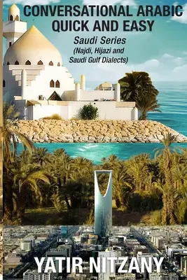 Szybki i łatwy konwersacyjny arabski: seria saudyjska: Dialekt Najdi, Dialekt Hijazi, Dialekt arabski Zatoki Saudyjskiej - Conversational Arabic Quick and Easy: Saudi Series: Najdi Dialect, Hijazi Dialect, Saudi Gulf Arabic Dialect