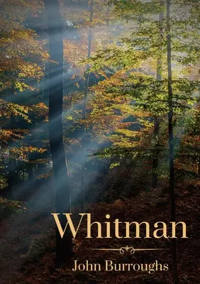 Whitman: John Burroughs - Whitman: By John Burroughs