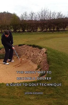 The Right Way to Become a Golfer - Przewodnik po technice gry w golfa - The Right Way to Become a Golfer - A Guide to Golf Technique