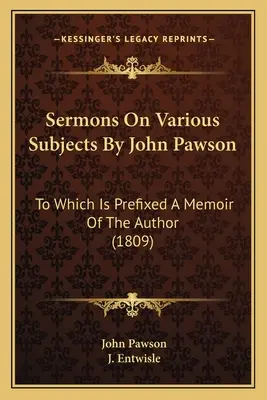 Kazania na różne tematy autorstwa Johna Pawsona: Do których dołączono wspomnienie o autorze (1809) - Sermons On Various Subjects By John Pawson: To Which Is Prefixed A Memoir Of The Author (1809)