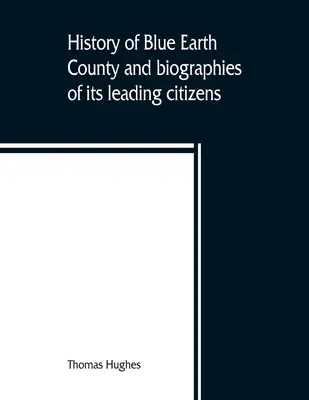 Historia hrabstwa Blue Earth i biografie jego czołowych obywateli - History of Blue Earth County and biographies of its leading citizens