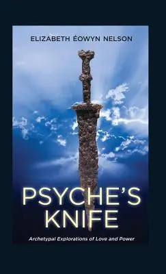 Nóż Psyche: Archetypowe eksploracje miłości i mocy - Psyche's Knife: Archetypal Explorations of Love and Power