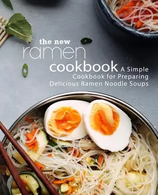 Nowa książka kucharska Ramen: Prosta książka kucharska do przygotowywania pysznych zup z makaronem ramen (wydanie 2) - The New Ramen Cookbook: A Simple Cookbook for Preparing Delicious Ramen Noodle Soups (2nd Edition)