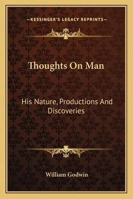 Myśli o człowieku: jego natura, wytwory i odkrycia - Thoughts On Man: His Nature, Productions And Discoveries