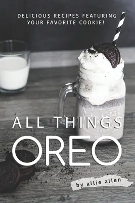 All Things Oreo: Pyszne przepisy na ulubione ciasteczka! - All Things Oreo: Delicious Recipes Featuring Your Favorite Cookie!