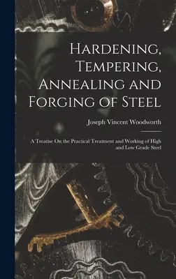 Hartowanie, odpuszczanie, wyżarzanie i kucie stali: Traktat o praktycznej obróbce i obróbce stali wysoko- i niskogatunkowej - Hardening, Tempering, Annealing and Forging of Steel: A Treatise On the Practical Treatment and Working of High and Low Grade Steel