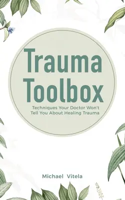 Trauma Toolbox: Techniki, których lekarz nie powie ci o leczeniu traumy - Trauma Toolbox: Techniques Your Doctor Won't Tell You About Healing Trauma