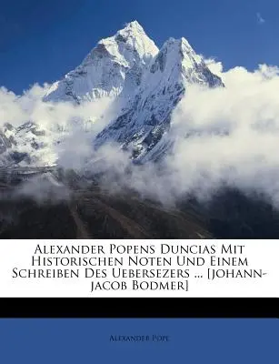 Alexander Popens Duncias Mit Historischen Noten Und Einem Schreiben Des Uebersezers ... [johann-Jacob Bodmer]. - Alexander Popens Duncias Mit Historischen Noten Und Einem Schreiben Des Uebersezers ... [johann-Jacob Bodmer]