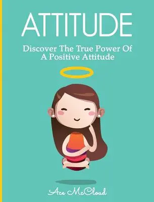 Postawa: Odkryj prawdziwą moc pozytywnego nastawienia - Attitude: Discover The True Power Of A Positive Attitude