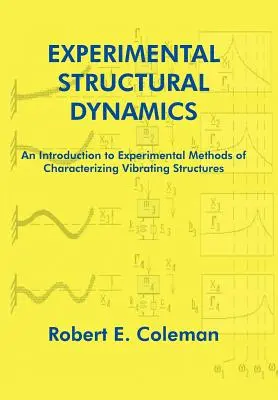 Eksperymentalna dynamika strukturalna: Wprowadzenie do eksperymentalnych metod charakteryzowania struktur wibracyjnych - Experimental Structural Dynamics: An Introduction to Experimental Methods of Characterizing Vibrating Structures