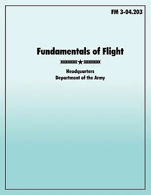 Podstawy pilotażu: Oficjalny podręcznik polowy armii amerykańskiej FM 3-04.203 - Fundamentals of Flight: The official U.S. Army Field Manual FM 3-04.203