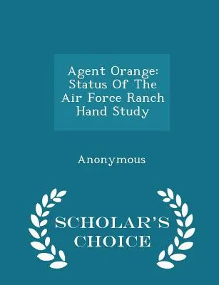 Agent Orange: Status badania Air Force Ranch Hand Study - Scholar's Choice Edition - Agent Orange: Status of the Air Force Ranch Hand Study - Scholar's Choice Edition