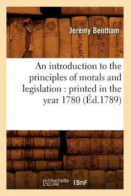 Wprowadzenie do zasad moralności i prawodawstwa: Wydrukowano w roku 1780 (zm. 1789) - An Introduction to the Principles of Morals and Legislation: Printed in the Year 1780 (d.1789)