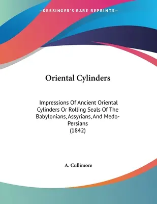Orientalne cylindry: Wrażenia ze starożytnych orientalnych cylindrów lub toczących się pieczęci Babilończyków, Asyryjczyków i Medo-Persów (1842) - Oriental Cylinders: Impressions Of Ancient Oriental Cylinders Or Rolling Seals Of The Babylonians, Assyrians, And Medo-Persians (1842)