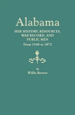 Alabama: Jej historia, zasoby, zapisy wojenne i ludzie publiczni od 1540 do 1872 roku - Alabama: Her History, Resources, War Record, and Public Men from 1540 to 1872