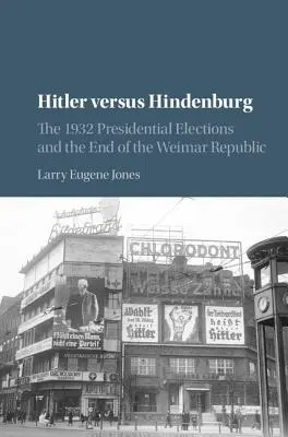 Hitler kontra Hindenburg: Wybory prezydenckie w 1932 r. i koniec Republiki Weimarskiej - Hitler Versus Hindenburg: The 1932 Presidential Elections and the End of the Weimar Republic