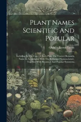 Nazwy roślin naukowe i popularne: Including In the Case of each Plant The Correct Botanicla Name In Accordance With the Reformed Nomenclature, Toget - Plant Names Scientific And Popular: Including In The Case Of Each Plant The Correct Botanicla Name In Accordance With The Reformed Nomenclature, Toget