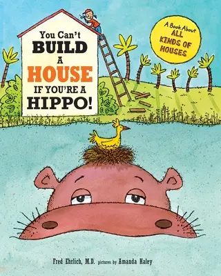 Nie zbudujesz domu, jeśli jesteś hipopotamem: książka o wszystkich rodzajach domów - You Can't Build a House If You're a Hippo: A Book About All Kinds of Houses