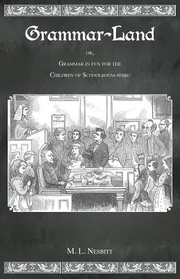 Kraina gramatyki: Albo gramatyka w zabawie dla dzieci z Schoolroom-Shire - Grammar Land: Or Grammar in Fun for the Children of Schoolroom-Shire