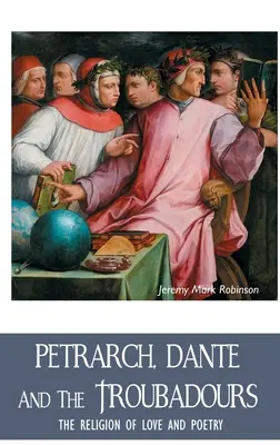 Petrarka, Dante i trubadurzy: Religia miłości i poezji - Petrarch, Dante and the Troubadours: The Religion of Love and Poetry