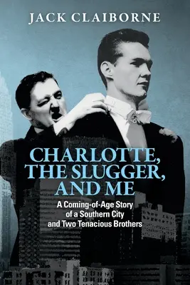 Charlotte, the Slugger, and Me: Historia dorastania południowego miasta i dwóch nieustępliwych braci - Charlotte, the Slugger, and Me: A Coming-of-Age Story of a Southern City and Two Tenacious Brothers