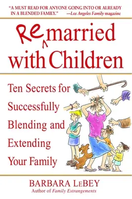 Ponowne małżeństwo z dziećmi: Dziesięć sekretów udanego łączenia i powiększania rodziny - Remarried with Children: Ten Secrets for Successfully Blending and Extending Your Family