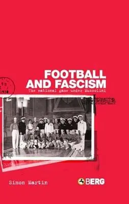 Piłka nożna i faszyzm: Gra narodowa pod rządami Mussoliniego - Football and Fascism: The National Game Under Mussolini