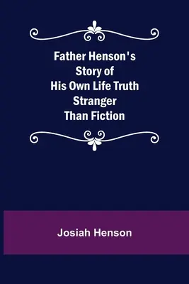 Opowieść ojca Hensona o jego własnym życiu Prawda dziwniejsza niż fikcja - Father Henson's Story of His Own Life Truth Stranger Than Fiction