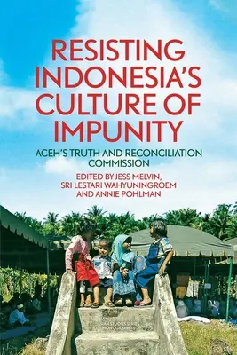 Opór wobec indonezyjskiej kultury bezkarności: Komisja Prawdy i Pojednania w Acehu - Resisting Indonesia's Culture of Impunity: Aceh's Truth and Reconciliation Commission