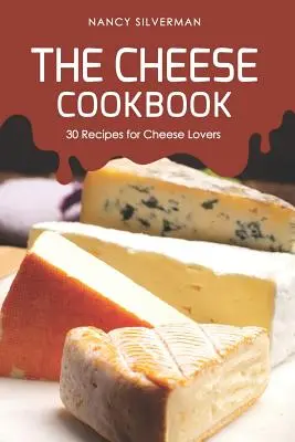 Książka kucharska z serami: 30 przepisów dla miłośników sera - The Cheese Cookbook: 30 Recipes for Cheese Lovers