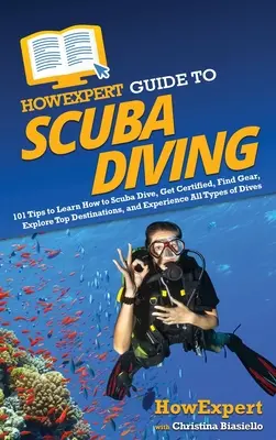 HowExpert Guide to Scuba Diving: 101 wskazówek, jak nauczyć się nurkować, uzyskać certyfikat, znaleźć sprzęt, poznać najlepsze miejsca docelowe i doświadczyć wszystkich rodzajów nurkowania. - HowExpert Guide to Scuba Diving: 101 Tips to Learn How to Scuba Dive, Get Certified, Find Gear, Explore Top Destinations, and Experience All Types of