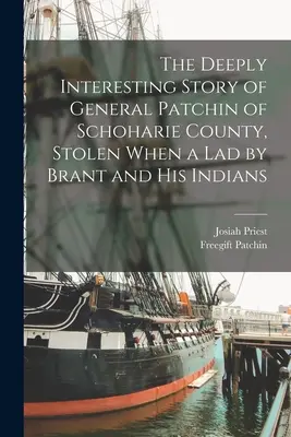 Niezwykle interesująca historia generała Patchina z hrabstwa Schoharie, skradzionego jako chłopiec przez Branta i jego Indian - The Deeply Interesting Story of General Patchin of Schoharie County, Stolen When a lad by Brant and his Indians