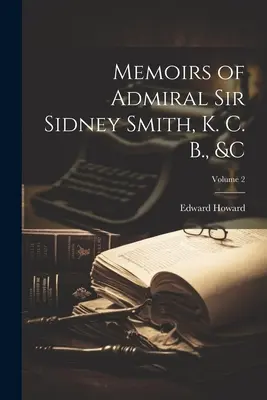 Wspomnienia admirała Sir Sidneya Smitha, K. C. B., &c; Tom 2 - Memoirs of Admiral Sir Sidney Smith, K. C. B., &c; Volume 2