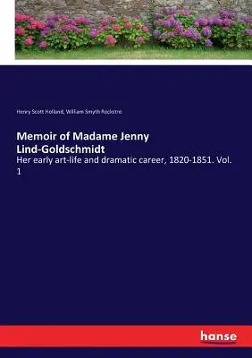 Wspomnienie o Madame Jenny Lind-Goldschmidt: Jej wczesne życie artystyczne i kariera dramatyczna, 1820-1851. Vol. 1 - Memoir of Madame Jenny Lind-Goldschmidt: Her early art-life and dramatic career, 1820-1851. Vol. 1
