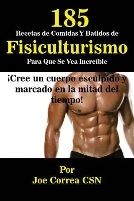 185 Przepisów na Potrawy i Batoniki Fizjoterapeutyczne, Które Pozwolą Ci Wzrosnąć: Stwórz wyrzeźbione i wymodelowane ciało w krótkim czasie! - 185 Recetas de Comidas Y Batidos de Fisiculturismo Para Que Se Vea Increble: Cree un cuerpo esculpido y marcado en la mitad del tiempo!