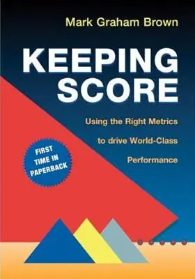 Keeping Score: Wykorzystanie właściwych wskaźników do osiągnięcia światowej klasy wydajności - Keeping Score: Using the Right Metrics to Drive World-Class Performance
