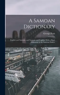 Słownik samoański: Angielski i samoański, samoański i angielski; z krótką gramatyką dialektu samoańskiego - A Samoan Dictionary: English and Samoan, and Samoan and English; With a Short Grammar of the Samoan Dialect