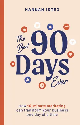 The Best 90 Days Ever: How 10-Minute Marketing Can Transform Your Business One Day at a Time (Najlepsze 90 dni w historii: jak 10-minutowy marketing może odmienić Twój biznes w ciągu jednego dnia) - The Best 90 Days Ever: How 10-Minute Marketing Can Transform Your Business One Day at a Time