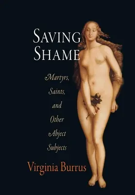 Oszczędzanie wstydu: Męczennicy, święci i inne odrażające tematy - Saving Shame: Martyrs, Saints, and Other Abject Subjects