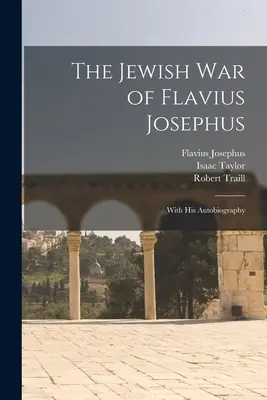 Wojna żydowska Flawiusza Józefa Flawiusza: Z jego autobiografią - The Jewish war of Flavius Josephus: With his Autobiography