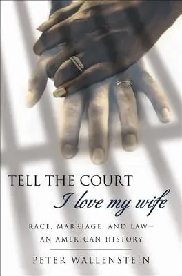 Powiedz sądowi, że kocham moją żonę: rasa, małżeństwo i prawo - amerykańska historia - Tell the Court I Love My Wife: Race, Marriage, and Law-An American History