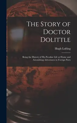 The Story of Doctor Dolittle: Będąc historią jego osobliwego życia w domu i zadziwiających przygód w obcych częściach świata - The Story of Doctor Dolittle: Being the History of His Peculiar Life at Home and Astonishing Adventures in Foreign Parts