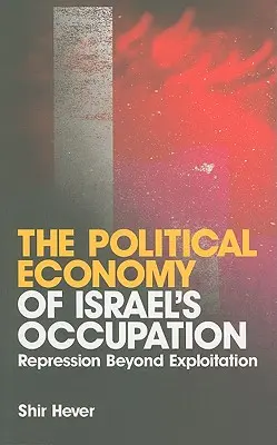 Ekonomia polityczna izraelskiej okupacji: Represje poza wyzyskiem - The Political Economy of Israel's Occupation: Repression Beyond Exploitation