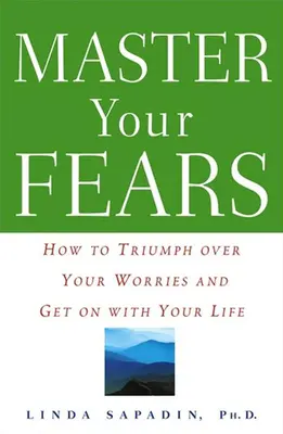 Opanuj swoje lęki: Jak pokonać zmartwienia i zacząć żyć pełnią życia - Master Your Fears: How to Triumph Over Your Worries and Get on with Your Life