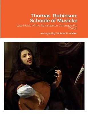 Thomas Robinson: Schoole of Musicke: Muzyka lutniowa renesansu zaaranżowana na gitarę - Thomas Robinson: Schoole of Musicke: Lute Music of the Renaissance Arranged For Guitar