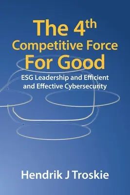 The 4Th Competitive Force for Good: Przywództwo Esg oraz wydajne i skuteczne cyberbezpieczeństwo - The 4Th Competitive Force for Good: Esg Leadership and Efficient and Effective Cybersecurity