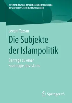 Die Subjekte Der Islampolitik: Beitrge Zu Einer Soziologie Des Islams