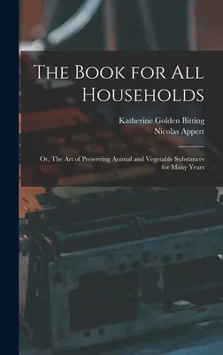 Książka dla wszystkich gospodarstw domowych; lub sztuka konserwowania substancji zwierzęcych i roślinnych przez wiele lat - The Book for all Households; or, The art of Preserving Animal and Vegetable Substances for Many Years