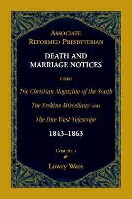 Associate Reformed Presbyterian Death and Marriage Notices z The Christian Magazine of the South, The Erskine Miscellany i The Due West Telescop - Associate Reformed Presbyterian Death and Marriage Notices from The Christian Magazine of the South, The Erskine Miscellany, and The Due West Telescop
