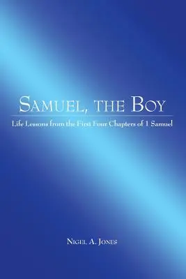 Samuel, chłopiec: Lekcje życia z pierwszych czterech rozdziałów 1 Księgi Samuela